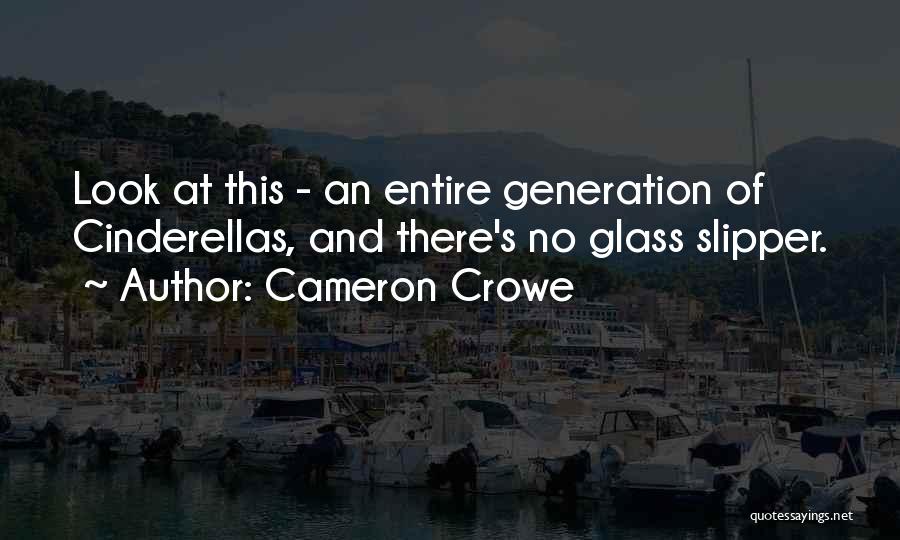 Cameron Crowe Quotes: Look At This - An Entire Generation Of Cinderellas, And There's No Glass Slipper.