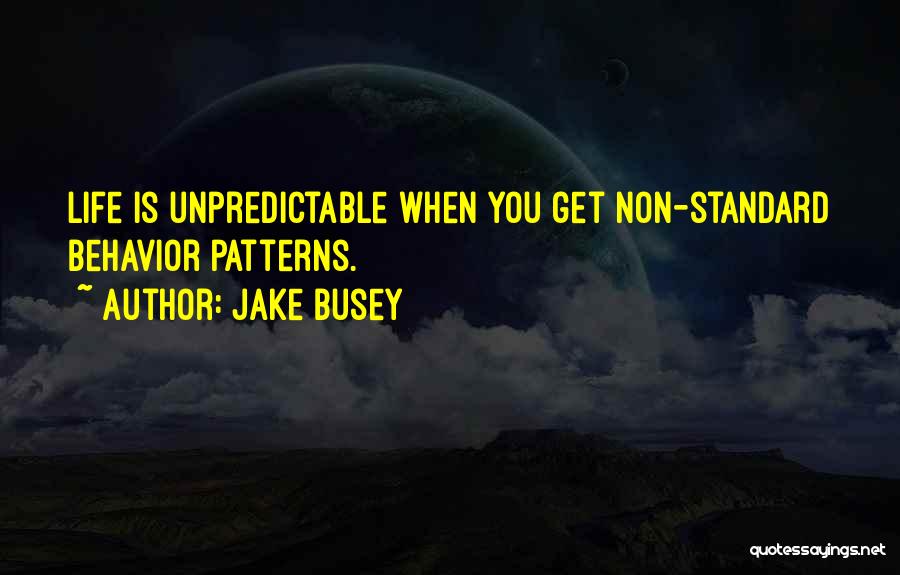 Jake Busey Quotes: Life Is Unpredictable When You Get Non-standard Behavior Patterns.