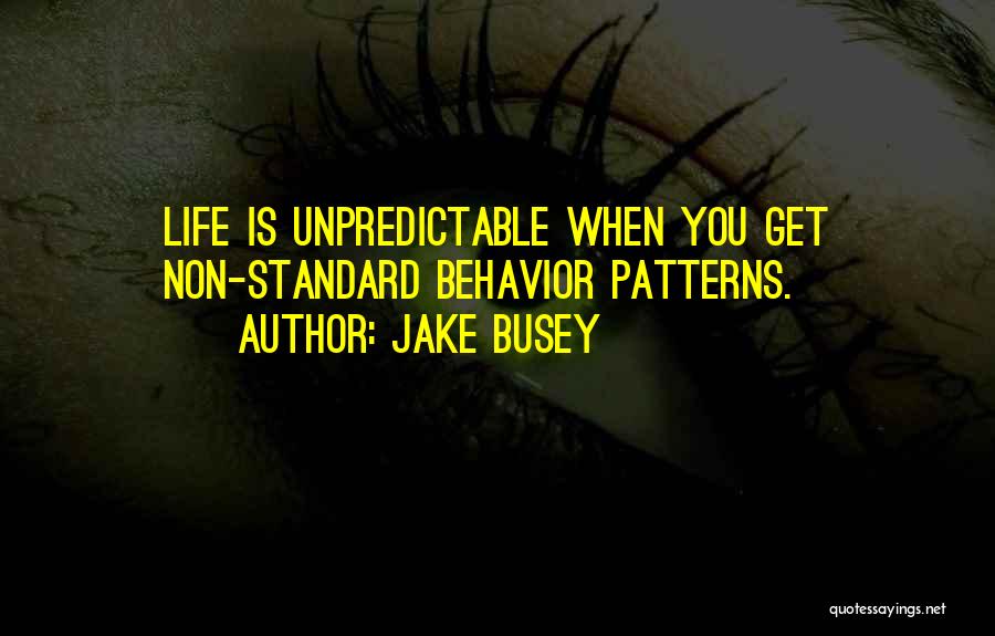 Jake Busey Quotes: Life Is Unpredictable When You Get Non-standard Behavior Patterns.