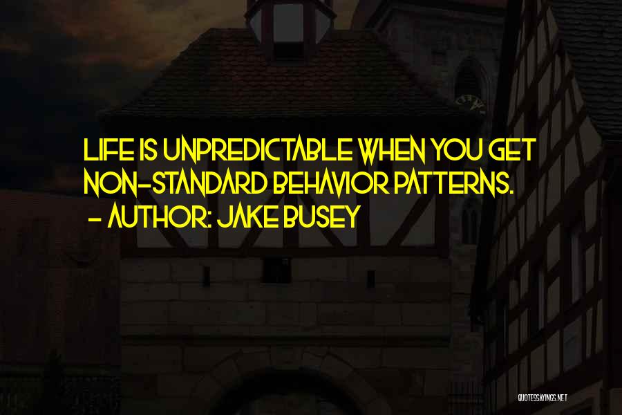 Jake Busey Quotes: Life Is Unpredictable When You Get Non-standard Behavior Patterns.