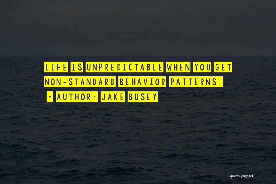 Jake Busey Quotes: Life Is Unpredictable When You Get Non-standard Behavior Patterns.