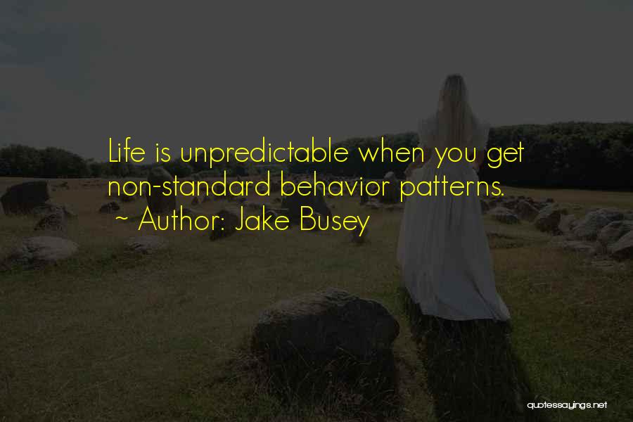 Jake Busey Quotes: Life Is Unpredictable When You Get Non-standard Behavior Patterns.