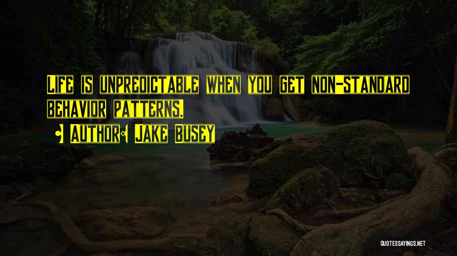 Jake Busey Quotes: Life Is Unpredictable When You Get Non-standard Behavior Patterns.