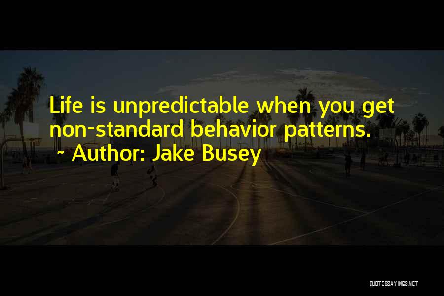 Jake Busey Quotes: Life Is Unpredictable When You Get Non-standard Behavior Patterns.