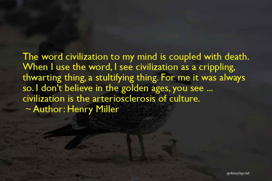 Henry Miller Quotes: The Word Civilization To My Mind Is Coupled With Death. When I Use The Word, I See Civilization As A