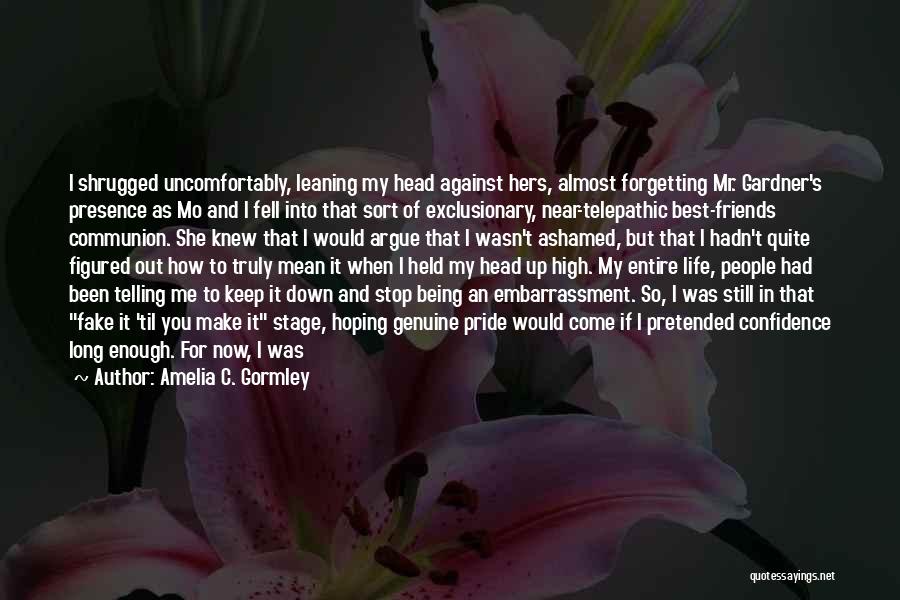 Amelia C. Gormley Quotes: I Shrugged Uncomfortably, Leaning My Head Against Hers, Almost Forgetting Mr. Gardner's Presence As Mo And I Fell Into That