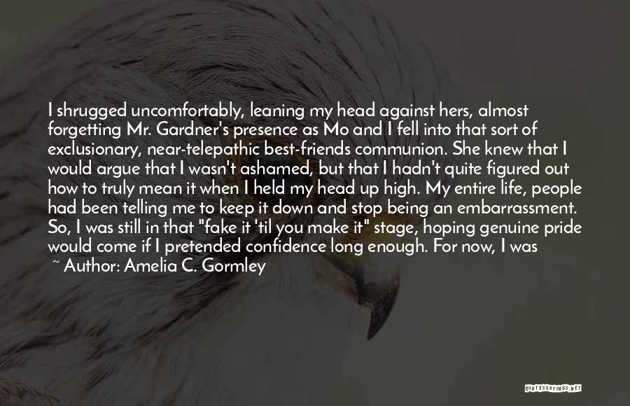 Amelia C. Gormley Quotes: I Shrugged Uncomfortably, Leaning My Head Against Hers, Almost Forgetting Mr. Gardner's Presence As Mo And I Fell Into That