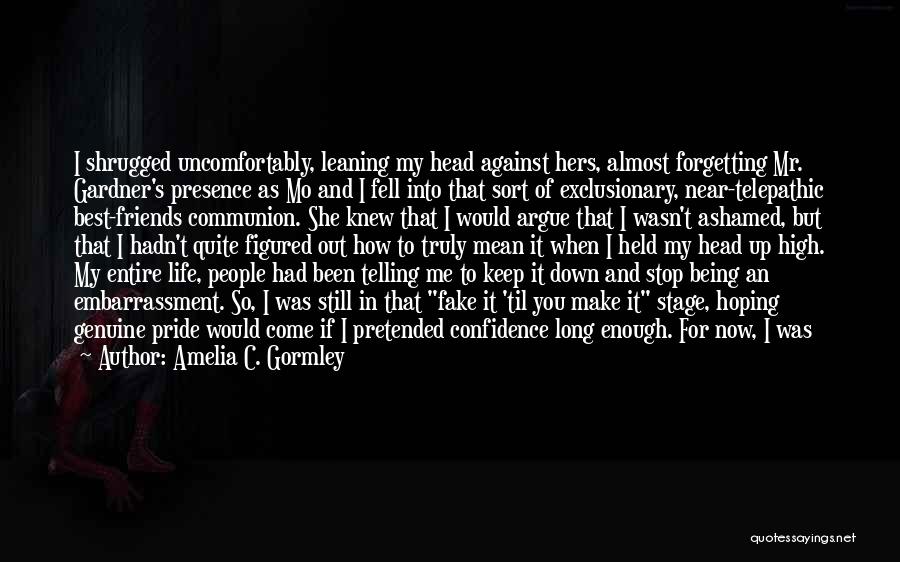 Amelia C. Gormley Quotes: I Shrugged Uncomfortably, Leaning My Head Against Hers, Almost Forgetting Mr. Gardner's Presence As Mo And I Fell Into That