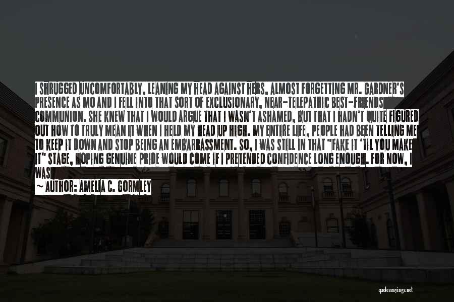 Amelia C. Gormley Quotes: I Shrugged Uncomfortably, Leaning My Head Against Hers, Almost Forgetting Mr. Gardner's Presence As Mo And I Fell Into That