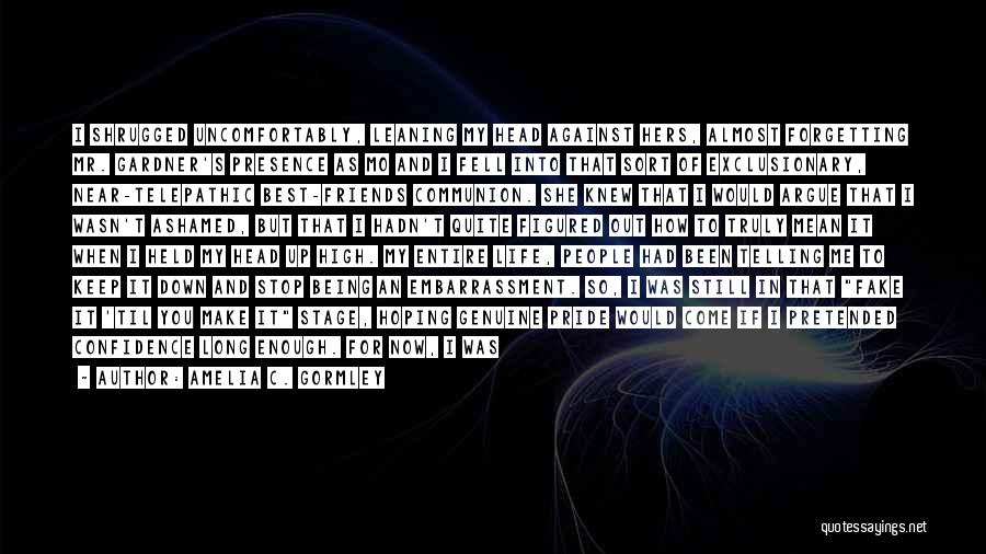 Amelia C. Gormley Quotes: I Shrugged Uncomfortably, Leaning My Head Against Hers, Almost Forgetting Mr. Gardner's Presence As Mo And I Fell Into That