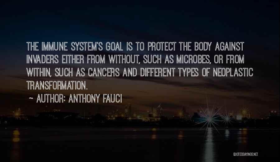 Anthony Fauci Quotes: The Immune System's Goal Is To Protect The Body Against Invaders Either From Without, Such As Microbes, Or From Within,