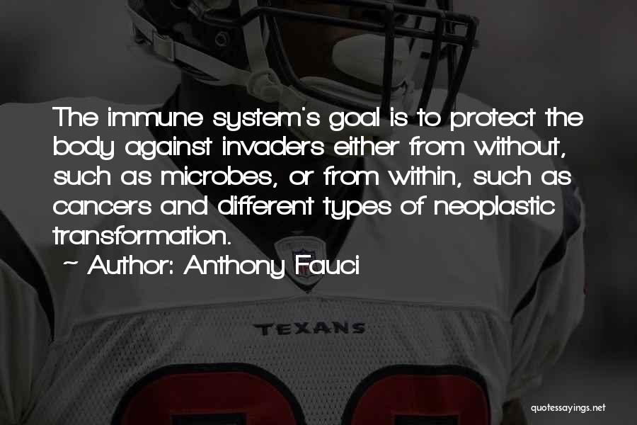 Anthony Fauci Quotes: The Immune System's Goal Is To Protect The Body Against Invaders Either From Without, Such As Microbes, Or From Within,