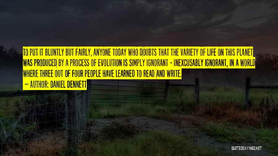 Daniel Dennett Quotes: To Put It Bluntly But Fairly, Anyone Today Who Doubts That The Variety Of Life On This Planet Was Produced