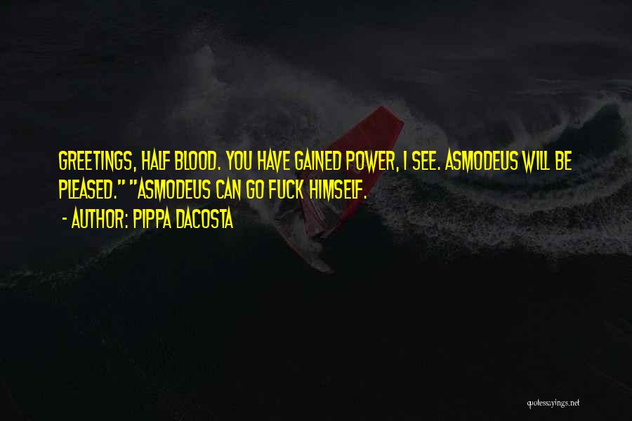 Pippa DaCosta Quotes: Greetings, Half Blood. You Have Gained Power, I See. Asmodeus Will Be Pleased. Asmodeus Can Go Fuck Himself.