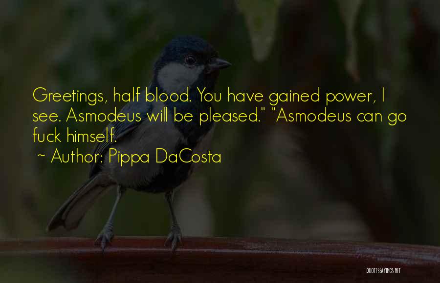 Pippa DaCosta Quotes: Greetings, Half Blood. You Have Gained Power, I See. Asmodeus Will Be Pleased. Asmodeus Can Go Fuck Himself.
