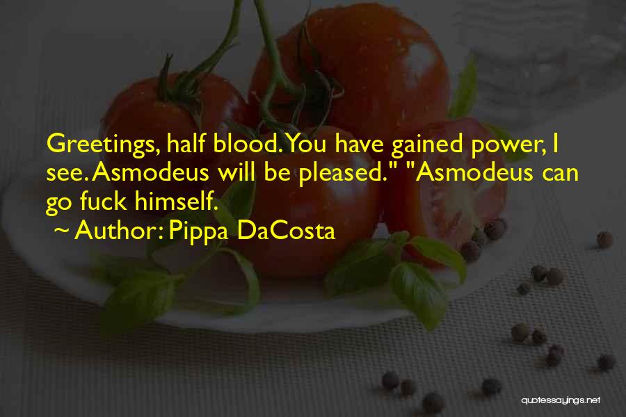 Pippa DaCosta Quotes: Greetings, Half Blood. You Have Gained Power, I See. Asmodeus Will Be Pleased. Asmodeus Can Go Fuck Himself.