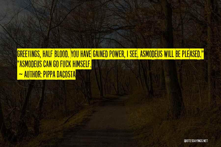 Pippa DaCosta Quotes: Greetings, Half Blood. You Have Gained Power, I See. Asmodeus Will Be Pleased. Asmodeus Can Go Fuck Himself.