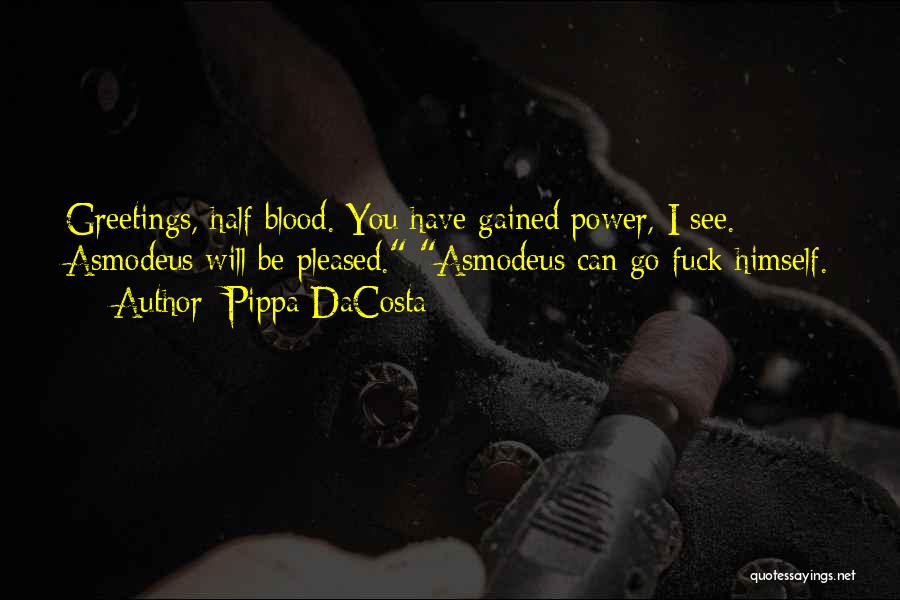 Pippa DaCosta Quotes: Greetings, Half Blood. You Have Gained Power, I See. Asmodeus Will Be Pleased. Asmodeus Can Go Fuck Himself.