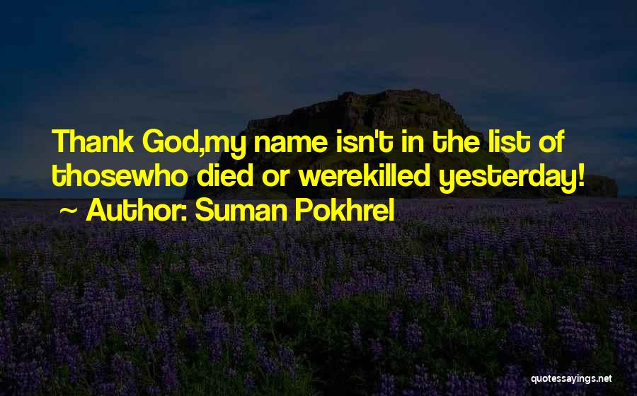 Suman Pokhrel Quotes: Thank God,my Name Isn't In The List Of Thosewho Died Or Werekilled Yesterday!
