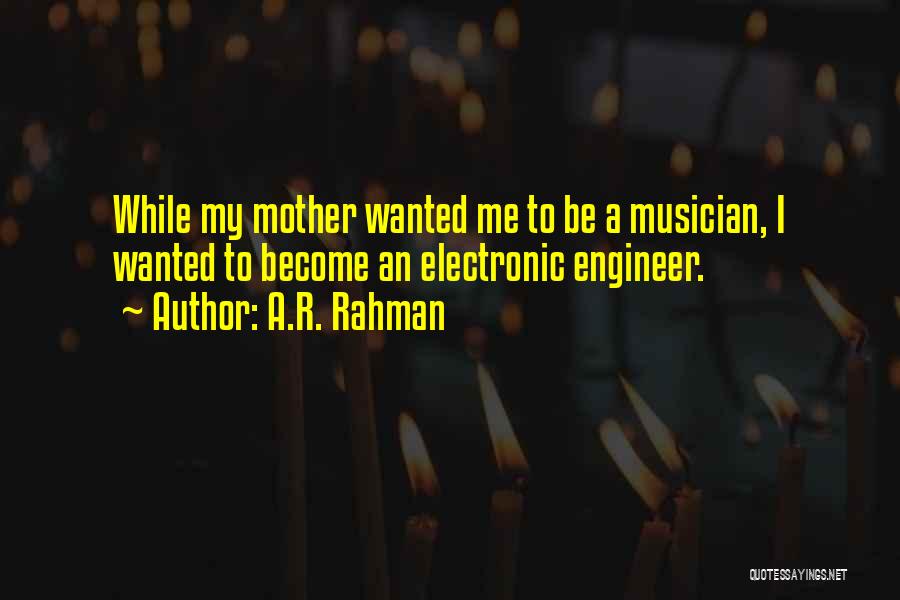 A.R. Rahman Quotes: While My Mother Wanted Me To Be A Musician, I Wanted To Become An Electronic Engineer.