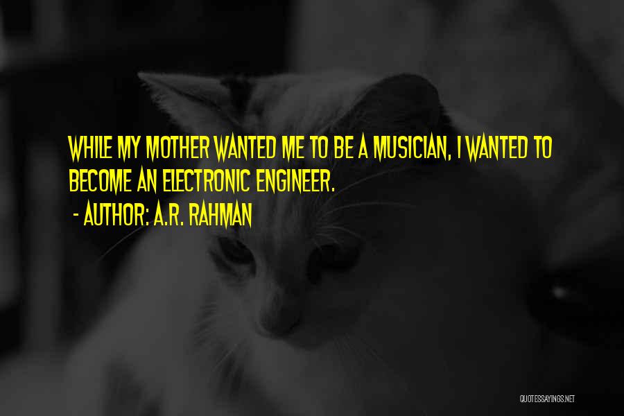 A.R. Rahman Quotes: While My Mother Wanted Me To Be A Musician, I Wanted To Become An Electronic Engineer.