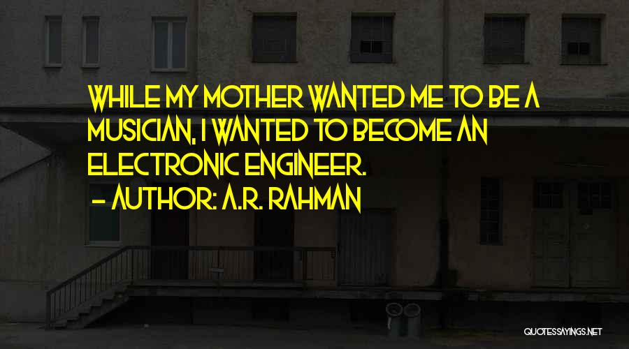 A.R. Rahman Quotes: While My Mother Wanted Me To Be A Musician, I Wanted To Become An Electronic Engineer.