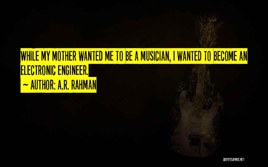A.R. Rahman Quotes: While My Mother Wanted Me To Be A Musician, I Wanted To Become An Electronic Engineer.