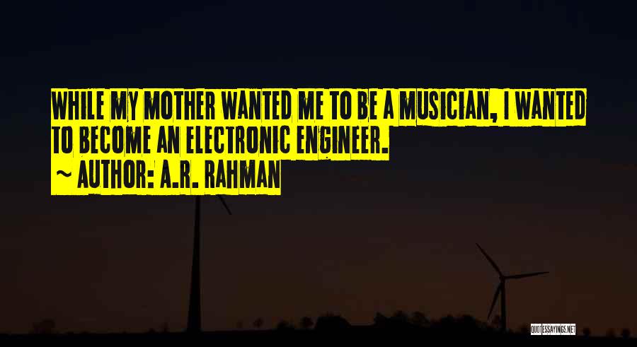 A.R. Rahman Quotes: While My Mother Wanted Me To Be A Musician, I Wanted To Become An Electronic Engineer.