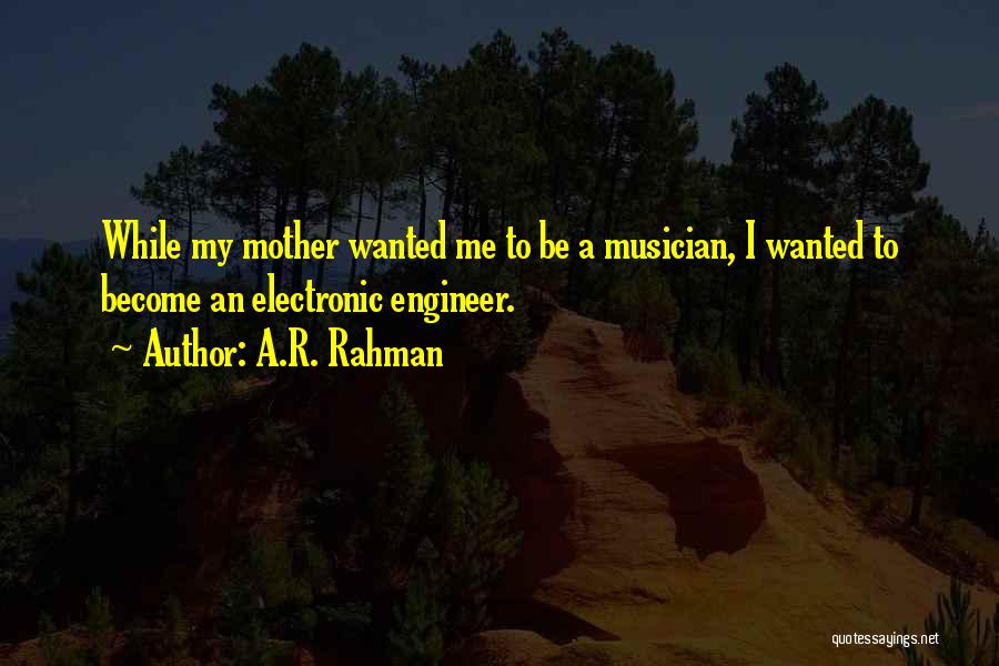 A.R. Rahman Quotes: While My Mother Wanted Me To Be A Musician, I Wanted To Become An Electronic Engineer.