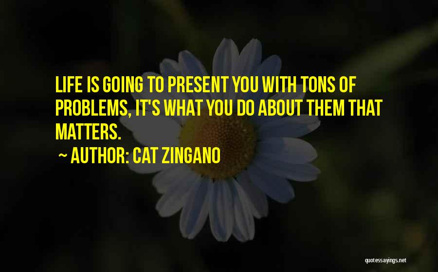 Cat Zingano Quotes: Life Is Going To Present You With Tons Of Problems, It's What You Do About Them That Matters.