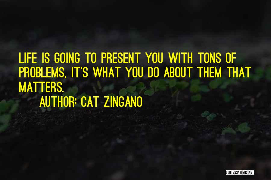 Cat Zingano Quotes: Life Is Going To Present You With Tons Of Problems, It's What You Do About Them That Matters.