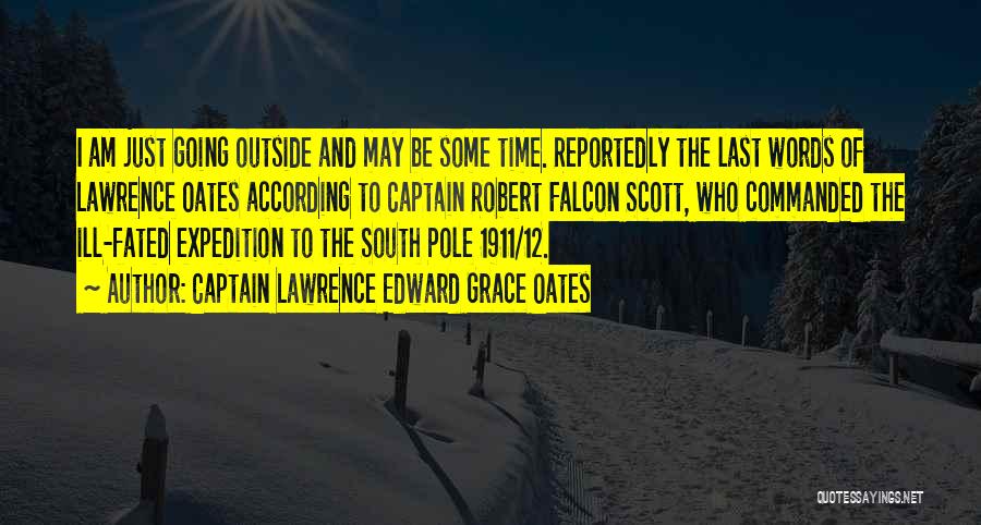 Captain Lawrence Edward Grace Oates Quotes: I Am Just Going Outside And May Be Some Time. Reportedly The Last Words Of Lawrence Oates According To Captain