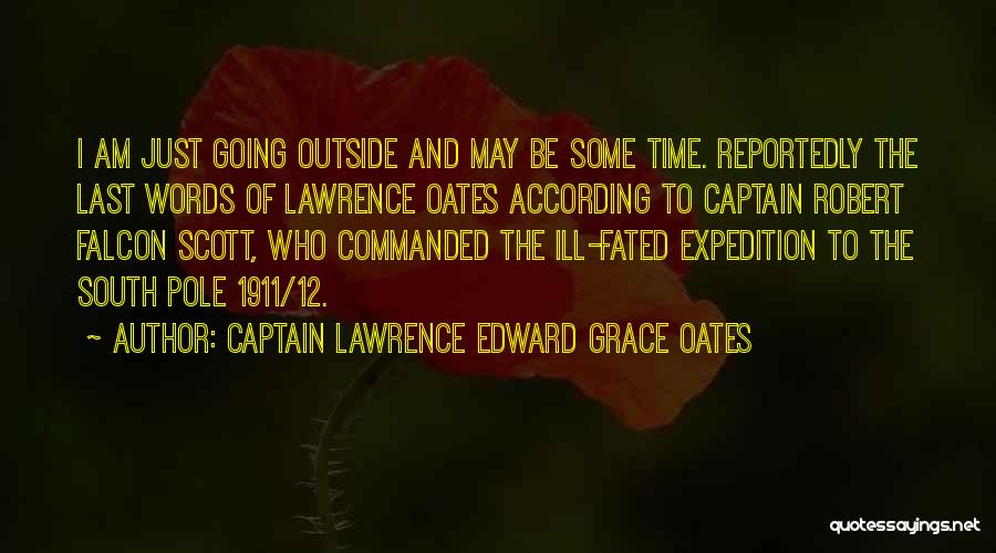 Captain Lawrence Edward Grace Oates Quotes: I Am Just Going Outside And May Be Some Time. Reportedly The Last Words Of Lawrence Oates According To Captain