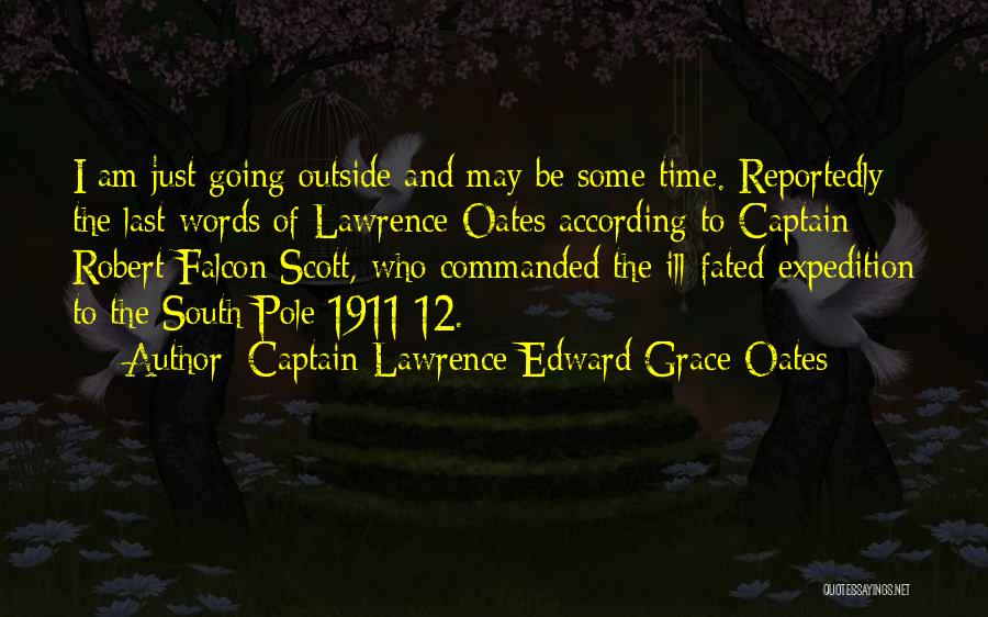 Captain Lawrence Edward Grace Oates Quotes: I Am Just Going Outside And May Be Some Time. Reportedly The Last Words Of Lawrence Oates According To Captain
