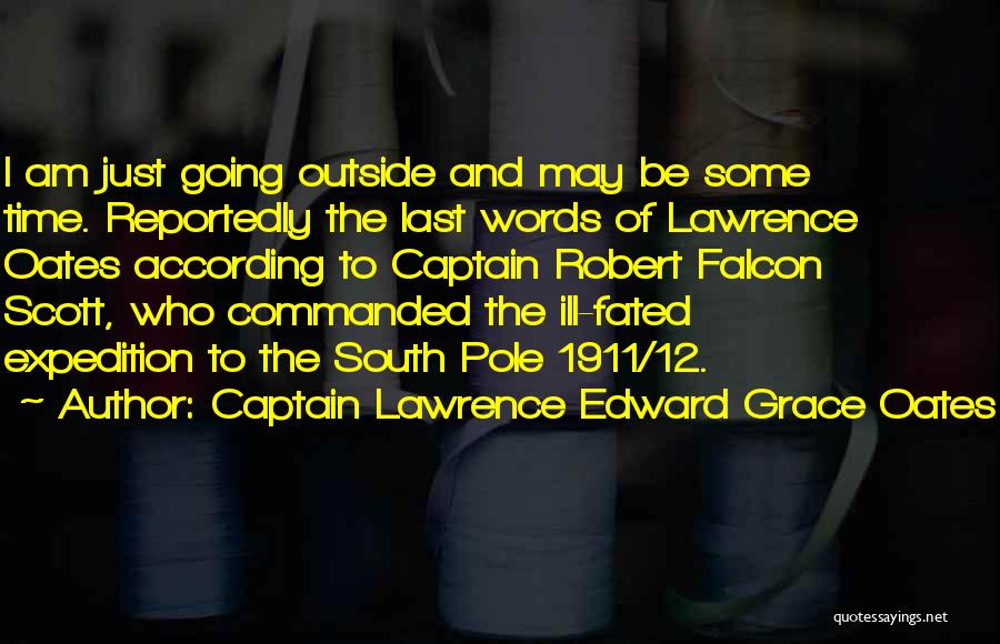 Captain Lawrence Edward Grace Oates Quotes: I Am Just Going Outside And May Be Some Time. Reportedly The Last Words Of Lawrence Oates According To Captain