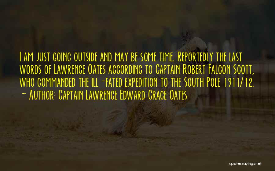 Captain Lawrence Edward Grace Oates Quotes: I Am Just Going Outside And May Be Some Time. Reportedly The Last Words Of Lawrence Oates According To Captain