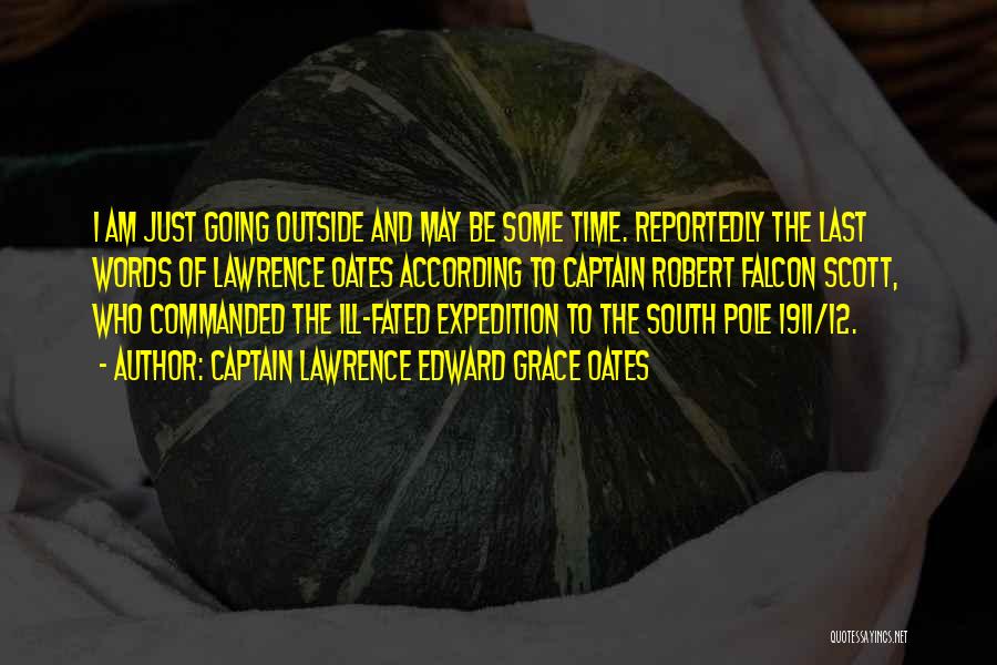 Captain Lawrence Edward Grace Oates Quotes: I Am Just Going Outside And May Be Some Time. Reportedly The Last Words Of Lawrence Oates According To Captain