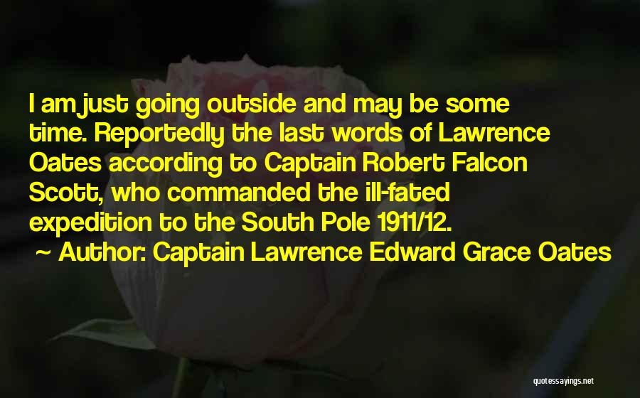 Captain Lawrence Edward Grace Oates Quotes: I Am Just Going Outside And May Be Some Time. Reportedly The Last Words Of Lawrence Oates According To Captain