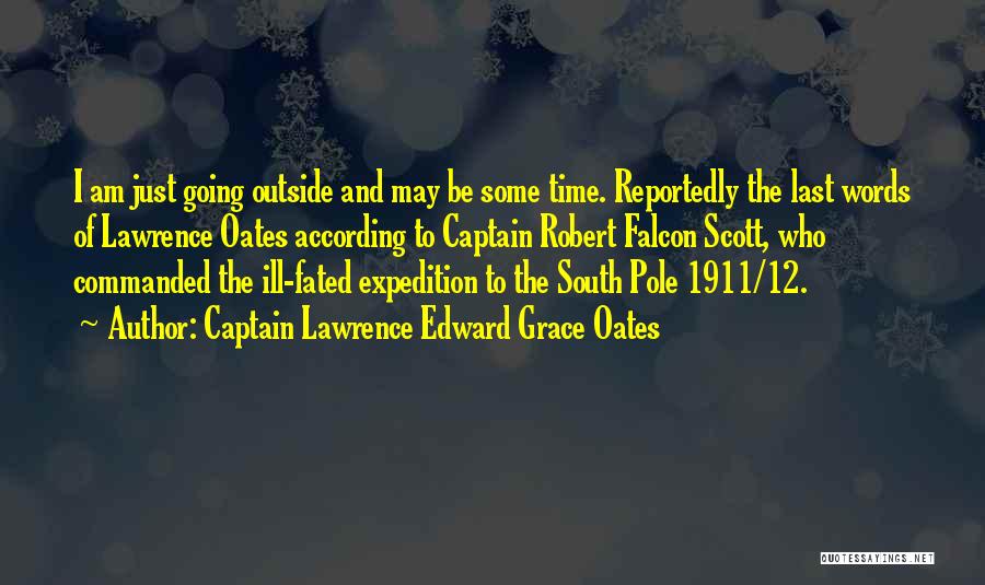 Captain Lawrence Edward Grace Oates Quotes: I Am Just Going Outside And May Be Some Time. Reportedly The Last Words Of Lawrence Oates According To Captain