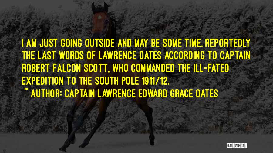 Captain Lawrence Edward Grace Oates Quotes: I Am Just Going Outside And May Be Some Time. Reportedly The Last Words Of Lawrence Oates According To Captain