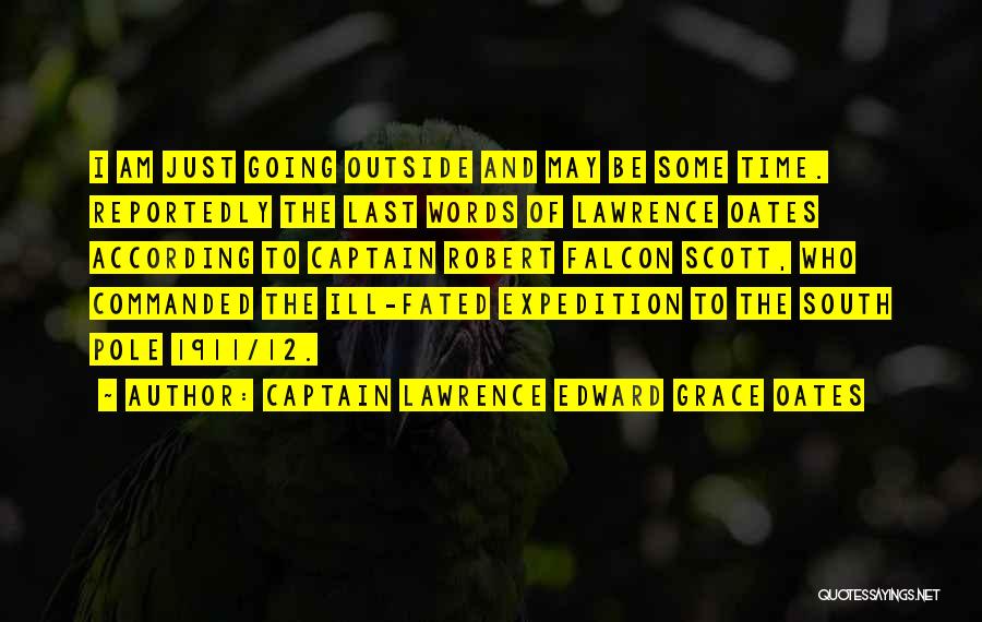 Captain Lawrence Edward Grace Oates Quotes: I Am Just Going Outside And May Be Some Time. Reportedly The Last Words Of Lawrence Oates According To Captain