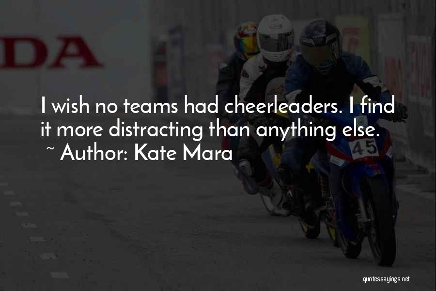 Kate Mara Quotes: I Wish No Teams Had Cheerleaders. I Find It More Distracting Than Anything Else.