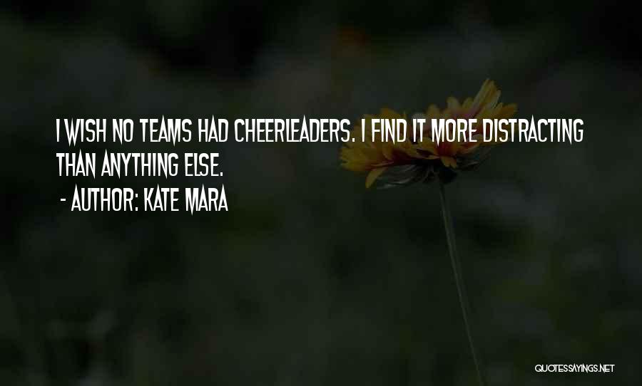 Kate Mara Quotes: I Wish No Teams Had Cheerleaders. I Find It More Distracting Than Anything Else.