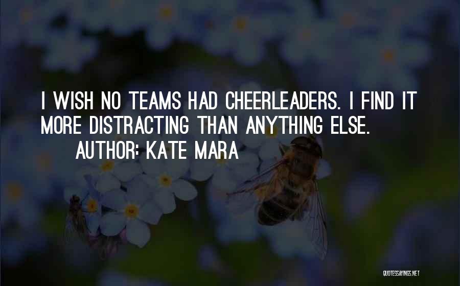 Kate Mara Quotes: I Wish No Teams Had Cheerleaders. I Find It More Distracting Than Anything Else.