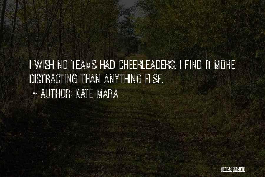 Kate Mara Quotes: I Wish No Teams Had Cheerleaders. I Find It More Distracting Than Anything Else.