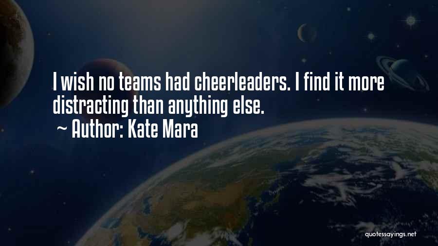 Kate Mara Quotes: I Wish No Teams Had Cheerleaders. I Find It More Distracting Than Anything Else.
