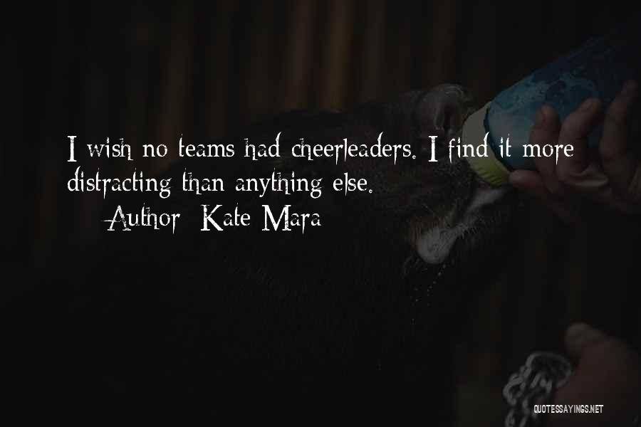 Kate Mara Quotes: I Wish No Teams Had Cheerleaders. I Find It More Distracting Than Anything Else.