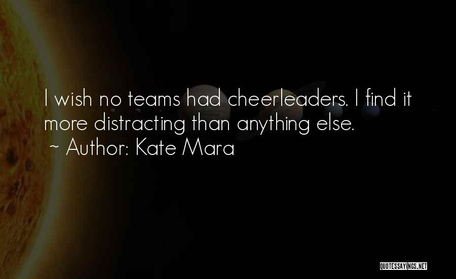 Kate Mara Quotes: I Wish No Teams Had Cheerleaders. I Find It More Distracting Than Anything Else.