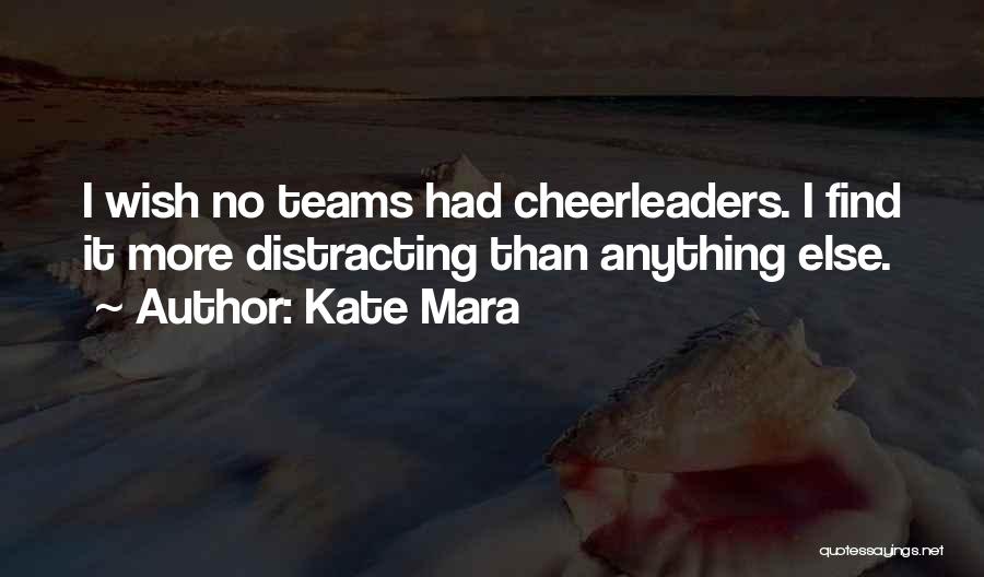Kate Mara Quotes: I Wish No Teams Had Cheerleaders. I Find It More Distracting Than Anything Else.