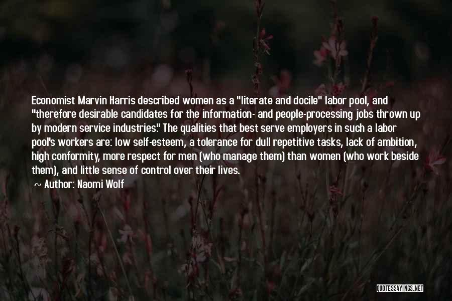 Naomi Wolf Quotes: Economist Marvin Harris Described Women As A Literate And Docile Labor Pool, And Therefore Desirable Candidates For The Information- And